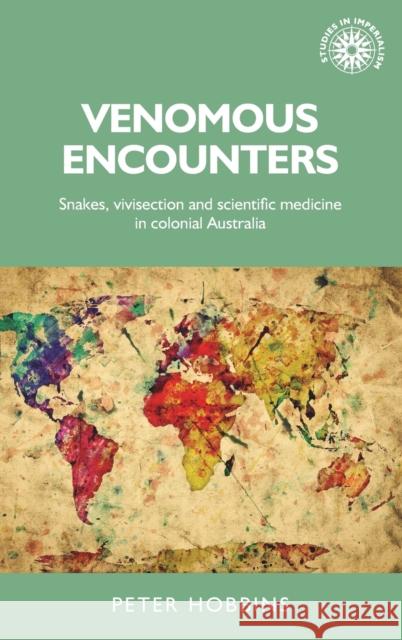 Venomous encounters: Snakes, vivisection and scientific medicine in colonial Australia Hobbins, Peter 9781526101440