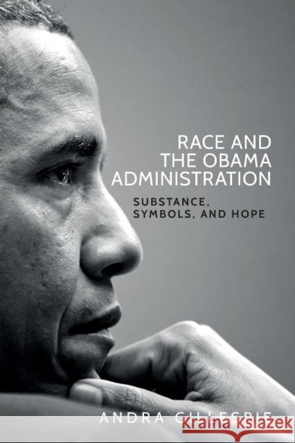 Race and the Obama Administration: Substance, symbols, and hope Gillespie, Andra 9781526105028