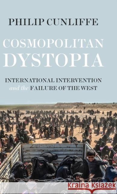 Cosmopolitan dystopia: International intervention and the failure of the West Cunliffe, Philip 9781526105721