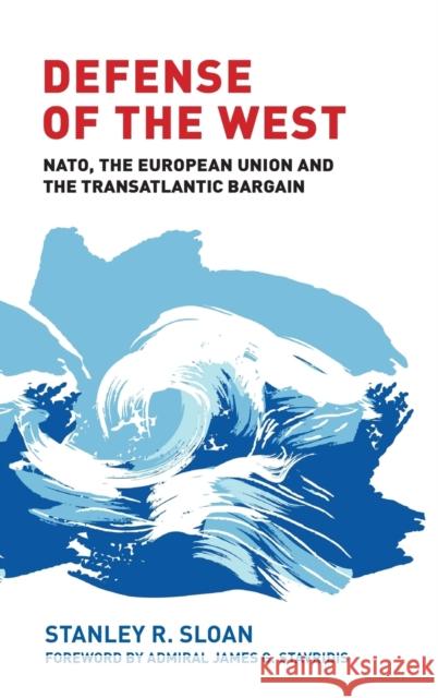 Defense of the West: Nato, the European Union and the Transatlantic Bargain Stanley Sloan 9781526105752
