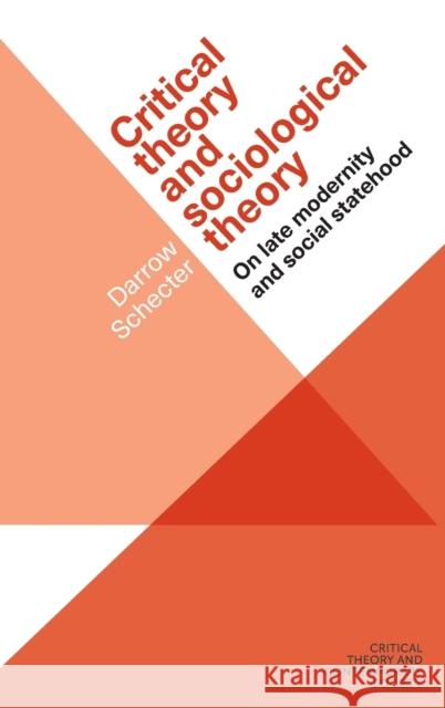 Critical theory and sociological theory: On late modernity and social statehood Schecter, Darrow 9781526105844