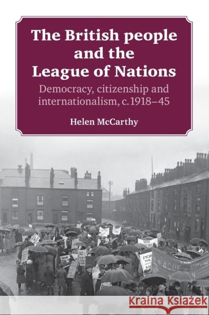 The British People and the League of Nations: Democracy, Citizenship and Internationalism, C.1918-45 Helen McCarthy 9781526106667
