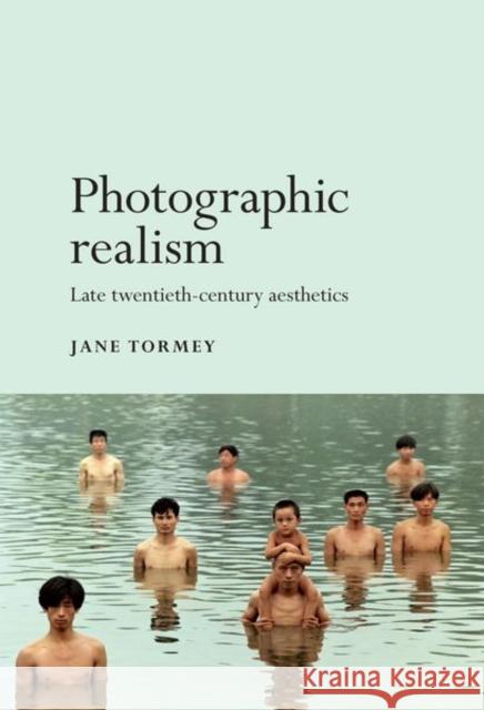 Photographic Realism: Late Twentieth-Century Aesthetics Jane Tormey Is a. Lecturer in Critical a 9781526106728 Manchester University Press