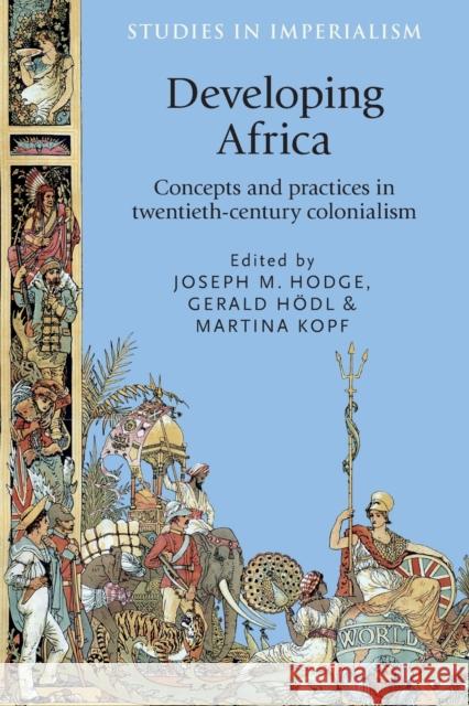 Developing Africa: Concepts and practices in twentieth-century colonialism Hodge, Joseph M. 9781526106766