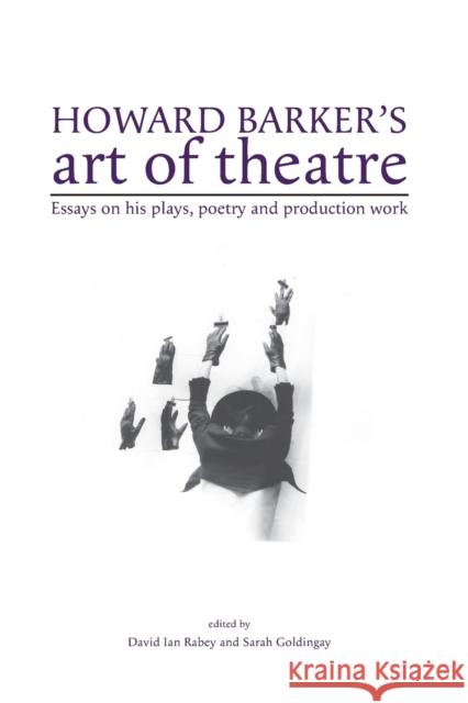 Howard Barker's Art of Theatre: Essays on His Plays, Poetry and Production Work David Ian Rabey Sarah Goldingay David Ia 9781526106926 Manchester University Press