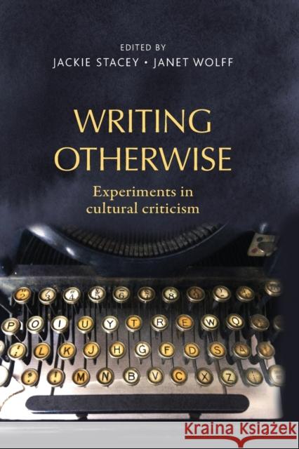 Writing otherwise: Experiments in cultural criticism Stacey, Jackie 9781526106988 Manchester University Press