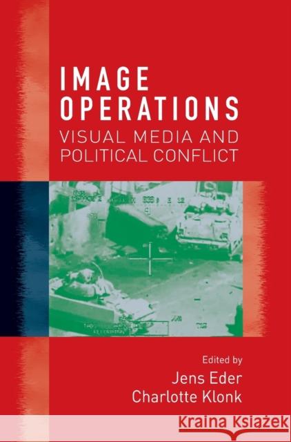 Image Operations: Visual Media and Political Conflict Jens Eder Charlotte Klonk 9781526107213 Mup ]D Manchester University Press ]E Publish
