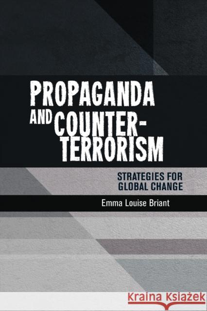 Propaganda and Counter-Terrorism: Strategies for Global Change Emma Briant Briant Emma 9781526107299
