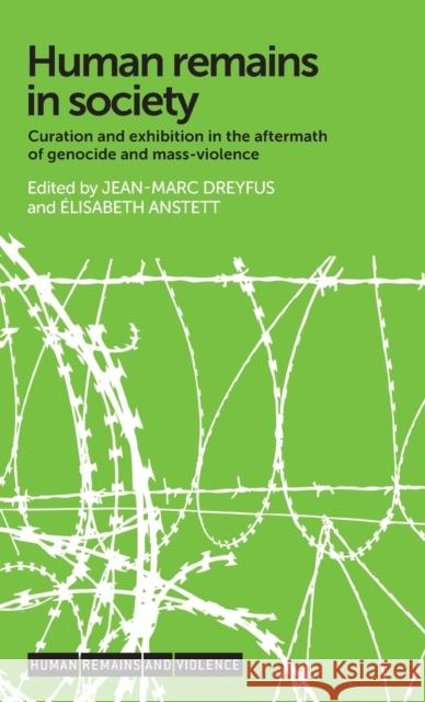 Human remains in society: Curation and exhibition in the aftermath of genocide and mass-violence Dreyfus, Jean-Marc 9781526107381 Manchester University Press