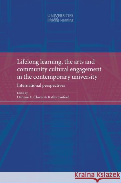 Lifelong learning, the arts and community cultural engagement in the contemporary university: International perspectives Clover, Darlene E. 9781526108623 Manchester University Press