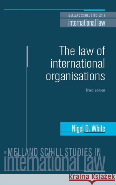 The Law of International Organisations: Third Edition Nigel D. White 9781526108722 Manchester University Press