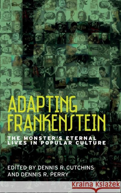 Adapting Frankenstein: The monster's eternal lives in popular culture Cutchins, Dennis R. 9781526108906