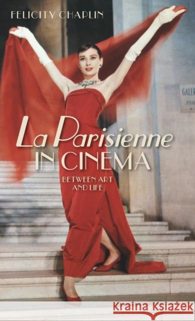 La Parisienne in Cinema: Between Art and Life Felicity Chaplin 9781526109538 Manchester University Press