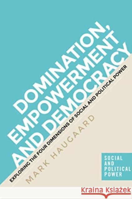 The Four Dimensions of Power: Understanding Domination, Empowerment and Democracy Haugaard, Mark 9781526110367 Manchester University Press