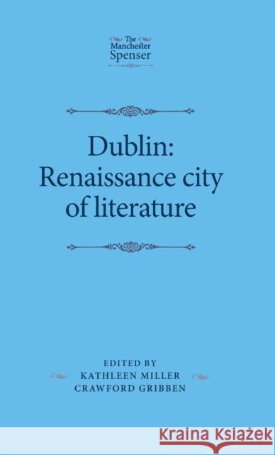 Dublin: Renaissance City of Literature Crawford Gribben Kathleen Miller Theresa O'Byrne 9781526113245 Manchester University Press