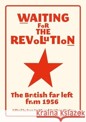 Waiting for the revolution: The British far left from 1956 Smith, Evan 9781526113665 Manchester University Press