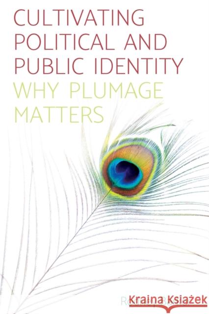 Cultivating Political and Public Identity: Why Plumage Matters Rodney Barker 9781526114594