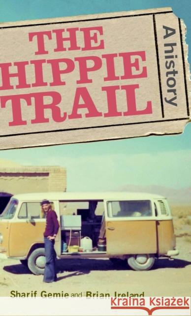 The Hippie Trail: A History Sharif Gemie Brian Ireland 9781526114624 Manchester University Press