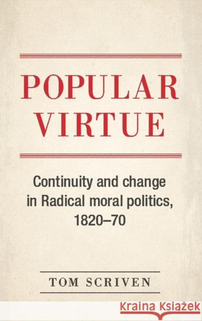 Popular virtue: Continuity and change in Radical moral politics, 1820-70 Scriven, Tom 9781526114754 Manchester University Press