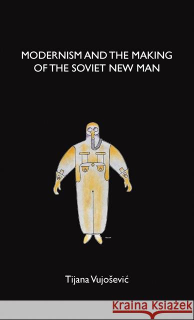 Modernism and the Making of the Soviet New Man Tijana Vujosevic 9781526114860 Manchester University Press