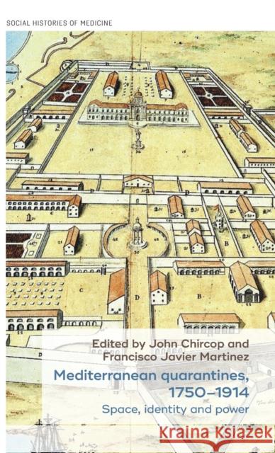 Mediterranean quarantines, 1750-1914: Space, identity and power Chircop, John 9781526115546