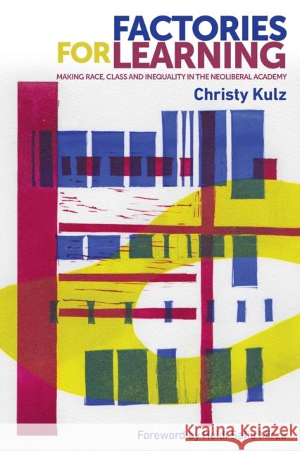 Factories for Learning: Making Race, Class and Inequality in the Neoliberal Academy Christy Kulz 9781526116192 Manchester University Press