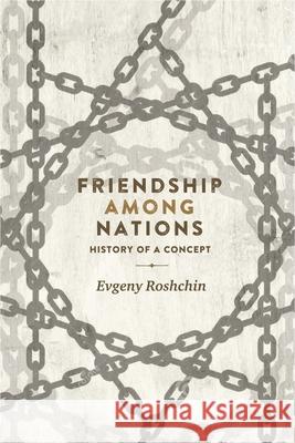 Friendship Among Nations: History of a Concept Evgeny Roshchin 9781526116444