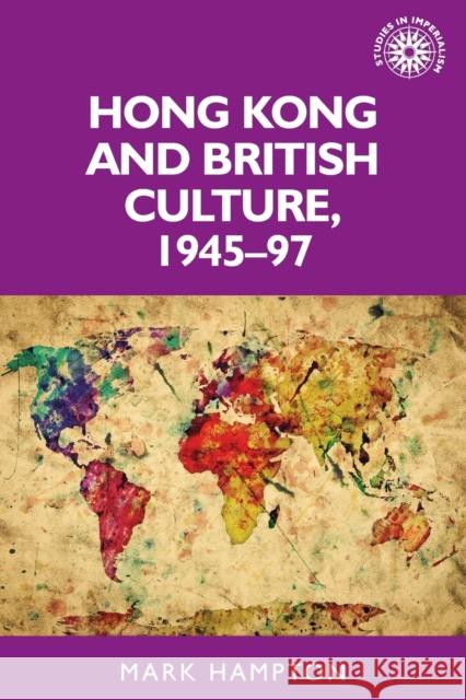 Hong Kong and British Culture, 1945-97 Mark Hampton 9781526116727 Manchester University Press