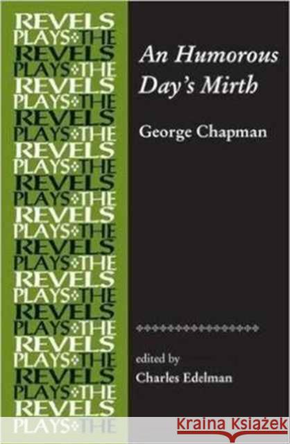 An Humorous Day's Mirth: By George Chapman Edelman, Charles 9781526116925 Manchester University Press