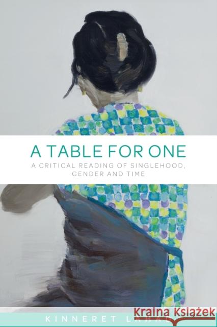 A Table for One: A Critical Reading of Singlehood, Gender and Time Lahad, Kinneret 9781526117274 Manchester University Press