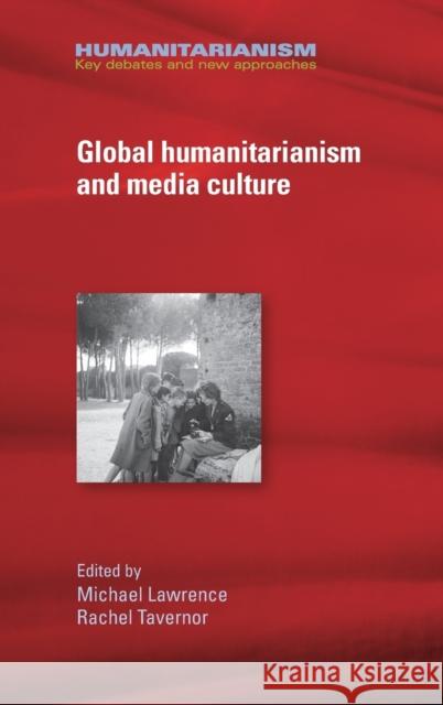 Global humanitarianism and media culture Lawrence, Michael 9781526117298 Manchester University Press