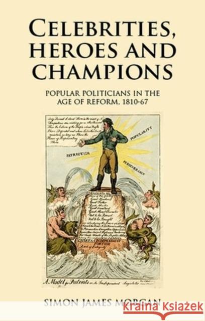 Celebrities, Heroes and Champions: Popular Politicians in the Age of Reform, 1810-67  9781526117434 Manchester University Press