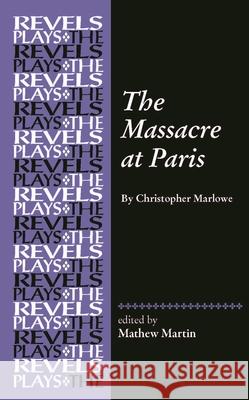 The Massacre at Paris: By Christopher Marlowe  9781526117755 Manchester University Press