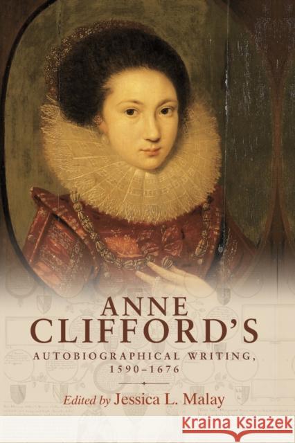 Anne Clifford's Autobiographical Writing, 1590-1676 Jessica Malay 9781526117885