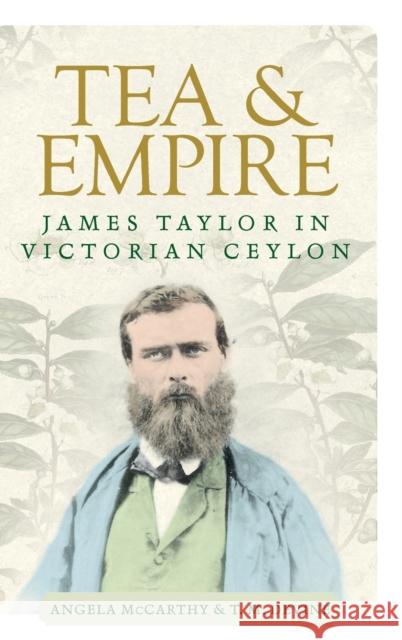 Tea and Empire: James Taylor in Victorian Ceylon Angela McCarthy Tom Devine 9781526119056