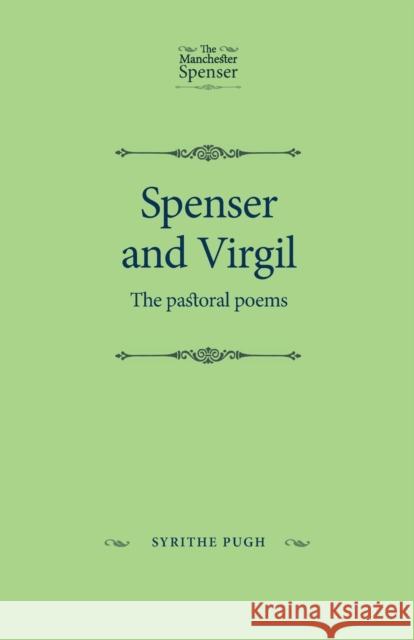 Spenser and Virgil: The Pastoral Poems Syrithe Pugh 9781526119889 Manchester University Press