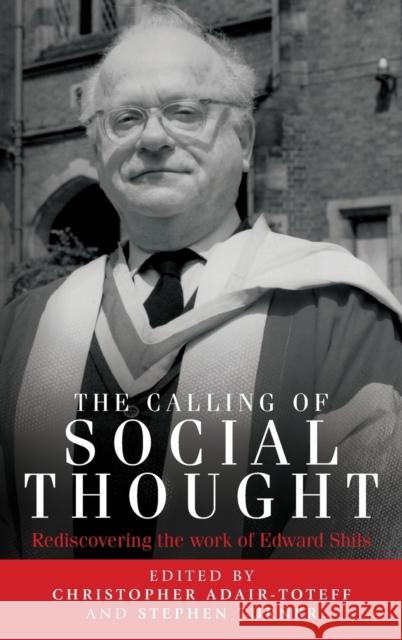 The calling of social thought: Rediscovering the work of Edward Shils Adair-Toteff, Christopher 9781526120052