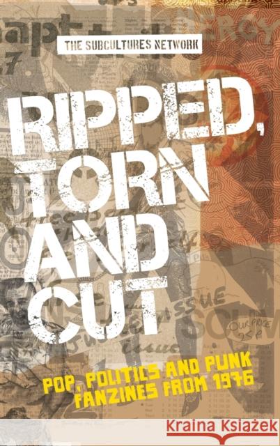 Ripped, torn and cut: Pop, politics and punk fanzines from 1976 Gildart, Keith 9781526120595