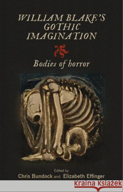 William Blake's Gothic Imagination: Bodies of Horror Chris Bundock Elizabeth Effinger 9781526121943 Manchester University Press