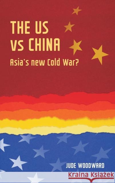 The Us Vs China: Asia's New Cold War? Jude Woodward 9781526121998 Manchester University Press