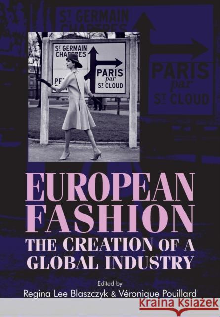 European Fashion: The Creation of a Global Industry Regina Lee Blaszczyk Veronique Pouillard 9781526122100 Manchester University Press
