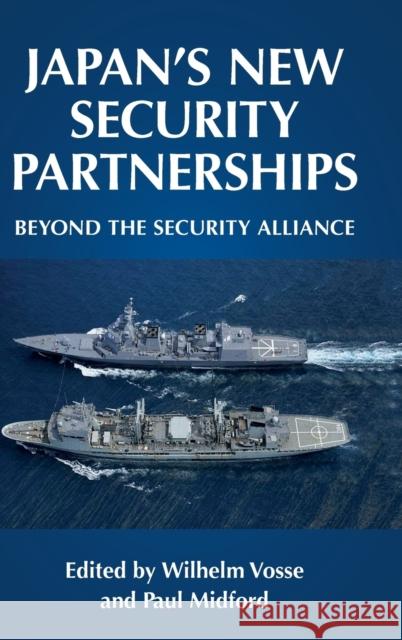 Japan's new security partnerships: Beyond the security alliance Vosse, Wilhelm 9781526123121 Manchester University Press