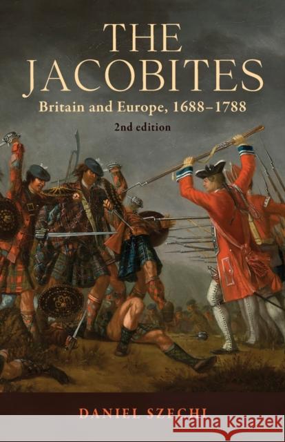 The Jacobites: Britain and Europe, 1688–1788   2nd Edition Daniel Szechi 9781526123183