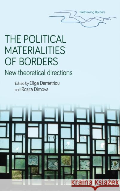 The political materialities of borders: New theoretical directions Demetriou, Olga 9781526123855
