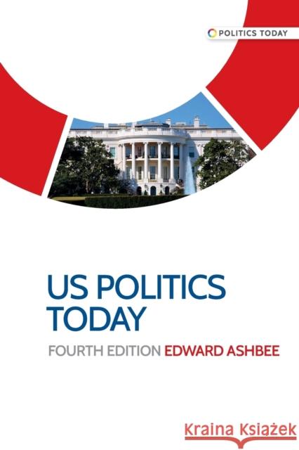 US politics today: Fourth edition Ashbee, Edward 9781526124517 Manchester University Press