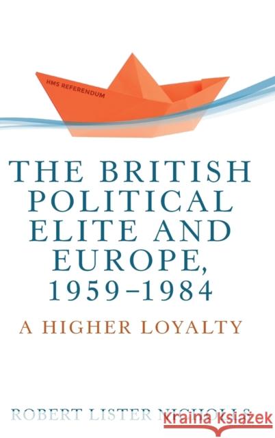 The British political elite and Europe, 1959-1984: A higher loyalty Nicholls, Robert Lister 9781526124777 Manchester University Press