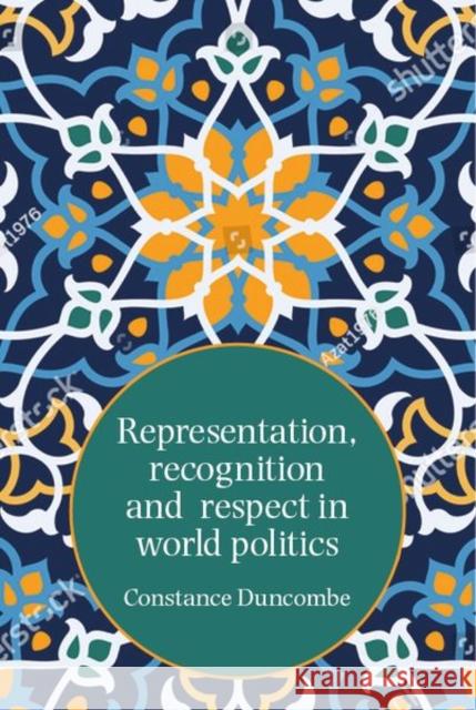Representation, recognition and respect in world politics: The case of Iran-US relations Duncombe, Constance 9781526124913 Manchester University Press