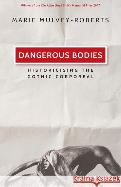 Dangerous Bodies: Historicising the Gothic Corporeal Marie Mulvey-Roberts 9781526127181 Manchester University Press