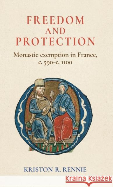 Freedom and protection: Monastic exemption in France, c. 590-c. 1100 Rennie, Kriston R. 9781526127723 Manchester University Press