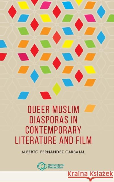 Queer Muslim Diasporas in Contemporary Literature and Film Alberto Fernandez Carbajal 9781526128102